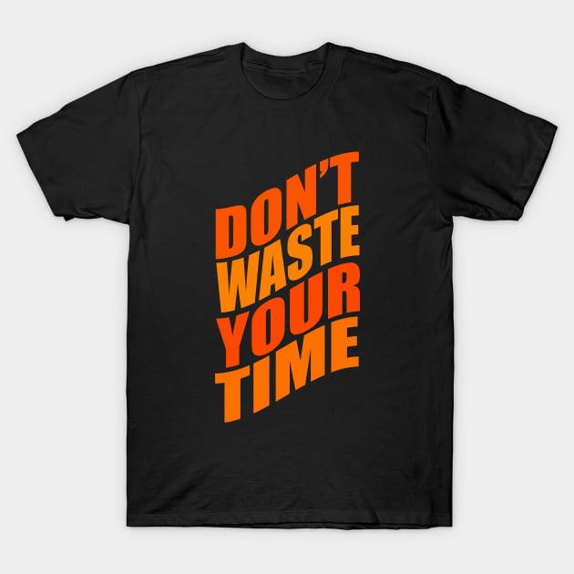 Don't waste your time T-Shirt by Evergreen Tee